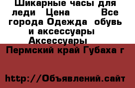 Шикарные часы для леди › Цена ­ 600 - Все города Одежда, обувь и аксессуары » Аксессуары   . Пермский край,Губаха г.